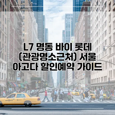 L7 명동 바이 롯데 (관광명소근처) 서울 아고다 할인예약 가이드