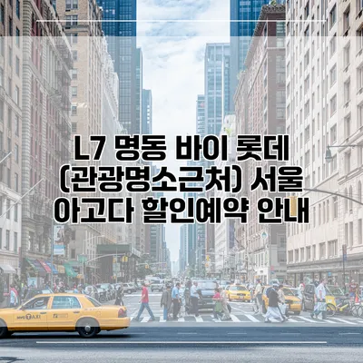L7 명동 바이 롯데 (관광명소근처) 서울 아고다 할인예약 안내