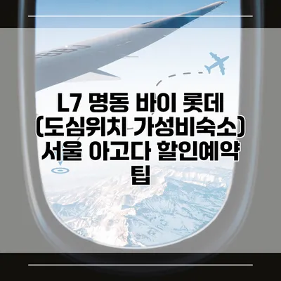 L7 명동 바이 롯데 (도심위치 가성비숙소) 서울 아고다 할인예약 팁