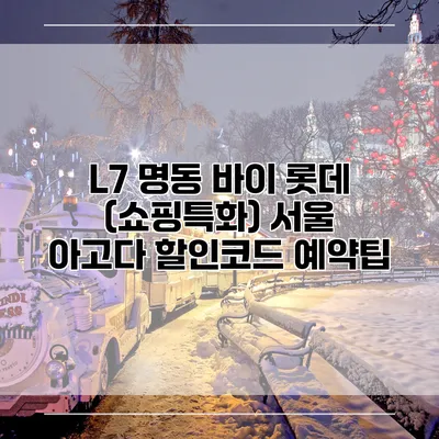 L7 명동 바이 롯데 (쇼핑특화) 서울 아고다 할인코드 예약팁