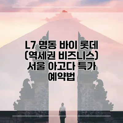 L7 명동 바이 롯데 (역세권 비즈니스) 서울 아고다 특가 예약법