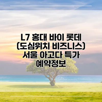 L7 홍대 바이 롯데 (도심위치 비즈니스) 서울 아고다 특가 예약정보