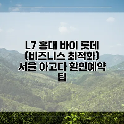 L7 홍대 바이 롯데 (비즈니스 최적화) 서울 아고다 할인예약 팁