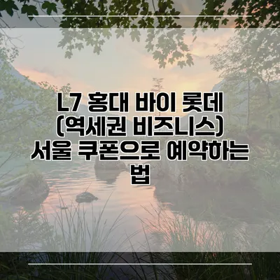 L7 홍대 바이 롯데 (역세권 비즈니스) 서울 쿠폰으로 예약하는 법