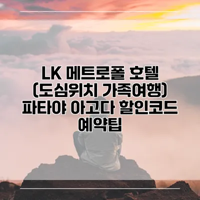 LK 메트로폴 호텔 (도심위치 가족여행) 파타야 아고다 할인코드 예약팁