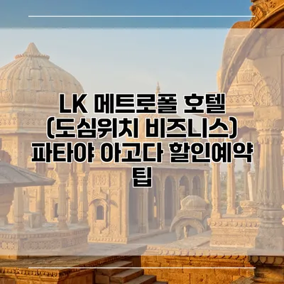 LK 메트로폴 호텔 (도심위치 비즈니스) 파타야 아고다 할인예약 팁