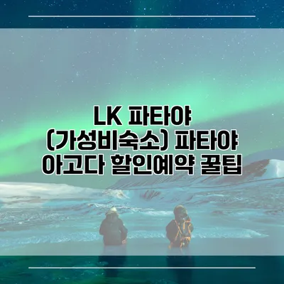 LK 파타야 (가성비숙소) 파타야 아고다 할인예약 꿀팁