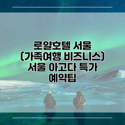 로얄호텔 서울 (가족여행 비즈니스) 서울 아고다 특가 예약팁