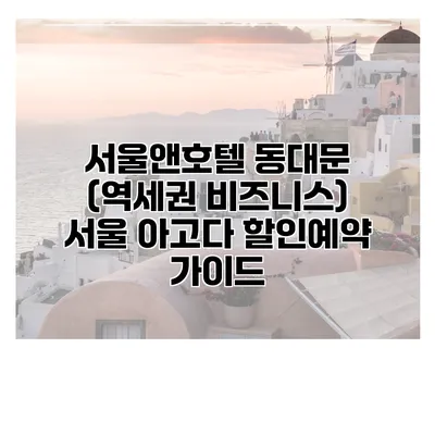 서울앤호텔 동대문 (역세권 비즈니스) 서울 아고다 할인예약 가이드