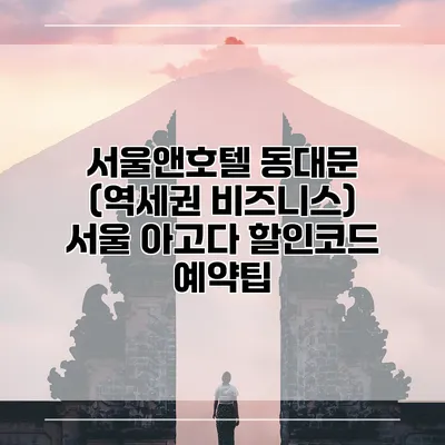 서울앤호텔 동대문 (역세권 비즈니스) 서울 아고다 할인코드 예약팁