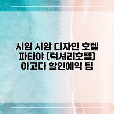 시암 시암 디자인 호텔 파타야 (럭셔리호텔) 아고다 할인예약 팁