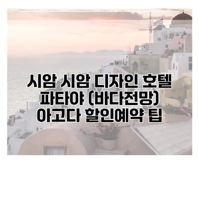 시암 시암 디자인 호텔 파타야 (바다전망) 아고다 할인예약 팁