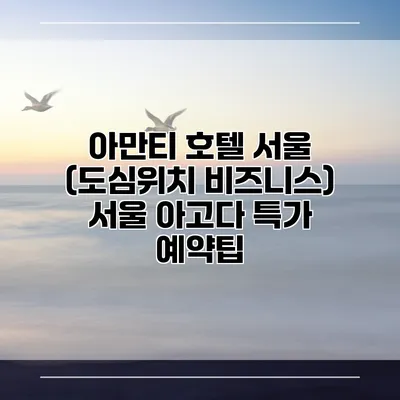 아만티 호텔 서울 (도심위치 비즈니스) 서울 아고다 특가 예약팁