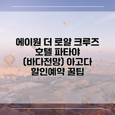 에이원 더 로얄 크루즈 호텔 파타야 (바다전망) 아고다 할인예약 꿀팁