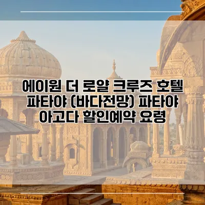 에이원 더 로얄 크루즈 호텔 파타야 (바다전망) 파타야 아고다 할인예약 요령