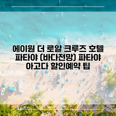 에이원 더 로얄 크루즈 호텔 파타야 (바다전망) 파타야 아고다 할인예약 팁