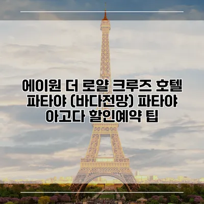 에이원 더 로얄 크루즈 호텔 파타야 (바다전망) 파타야 아고다 할인예약 팁