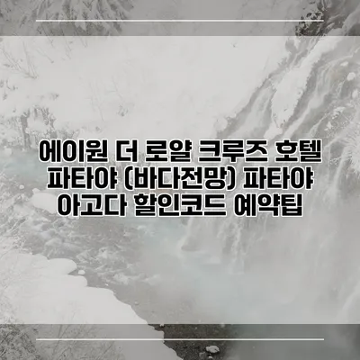 에이원 더 로얄 크루즈 호텔 파타야 (바다전망) 파타야 아고다 할인코드 예약팁