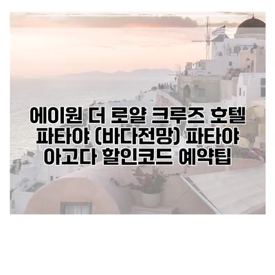 에이원 더 로얄 크루즈 호텔 파타야 (바다전망) 파타야 아고다 할인코드 예약팁