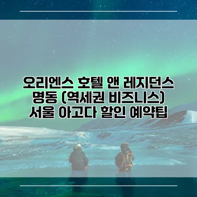 오리엔스 호텔 앤 레지던스 명동 (역세권 비즈니스) 서울 아고다 할인 예약팁