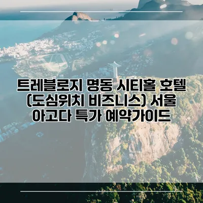 트레블로지 명동 시티홀 호텔 (도심위치 비즈니스) 서울 아고다 특가 예약가이드