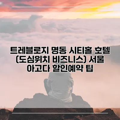 트레블로지 명동 시티홀 호텔 (도심위치 비즈니스) 서울 아고다 할인예약 팁