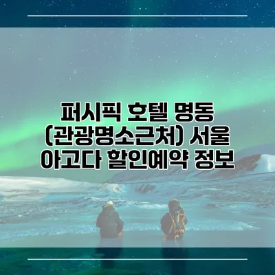 퍼시픽 호텔 명동 (관광명소근처) 서울 아고다 할인예약 정보