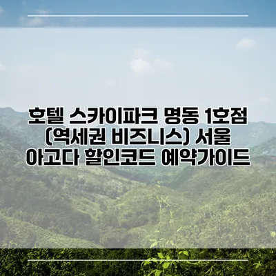 호텔 스카이파크 명동 1호점 (역세권 비즈니스) 서울 아고다 할인코드 예약가이드