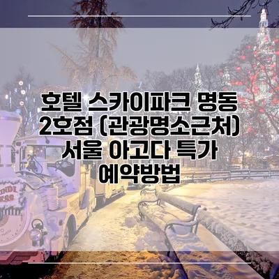 호텔 스카이파크 명동 2호점 (관광명소근처) 서울 아고다 특가 예약방법