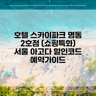 호텔 스카이파크 명동 2호점 (쇼핑특화) 서울 아고다 할인코드 예약가이드