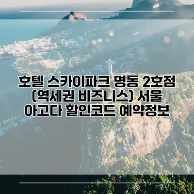 호텔 스카이파크 명동 2호점 (역세권 비즈니스) 서울 아고다 할인코드 예약정보